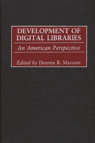 Title: Development of Digital Libraries: An American Perspective / Edition 1, Author: Deanna B. Marcum