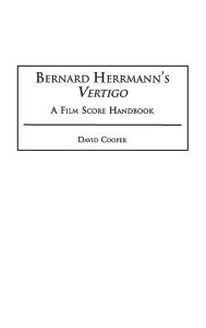 Title: Bernard Herrmann's Vertigo: A Film Score Handbook, Author: David Cooper