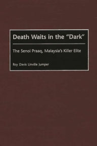 Title: Death Waits in the Dark: The Senoi Praaq, Malaysia's Killer Elite, Author: Roy Jumper