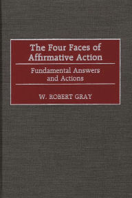 Title: The Four Faces of Affirmative Action: Fundamental Answers and Actions, Author: W. Robert Gray