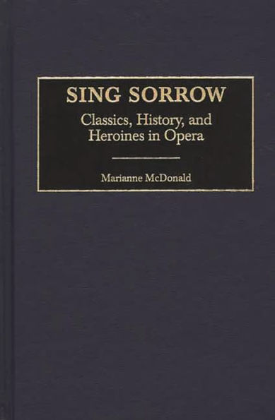 Sing Sorrow: Classics, History, and Heroines in Opera