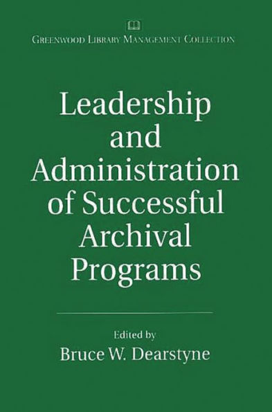Leadership and Administration of Successful Archival Programs / Edition 1