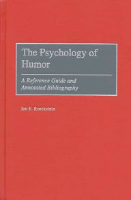 Title: The Psychology of Humor: A Reference Guide and Annotated Bibliography, Author: Jon Roeckelein