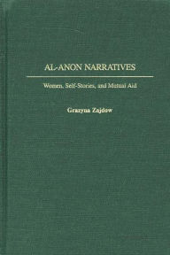 Title: Al-Anon Narratives: Women, Self-Stories, and Mutual Aid, Author: Grazyna Zajdow