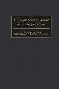 Title: Crime and Social Control in a Changing China / Edition 1, Author: Jianhong Liu