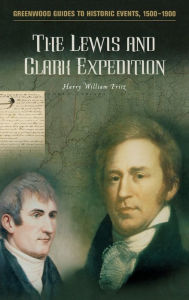 Title: The Lewis and Clark Expedition (Greenwood Guides to Historic Events, 1500-1900), Author: Harry W. Fritz