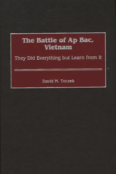 The Battle of Ap Bac, Vietnam: They Did Everything but Learn from It