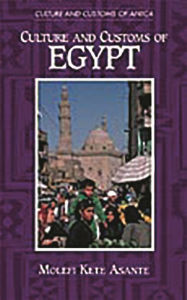 Title: Culture and Customs of Egypt / Edition 1, Author: Molefi K. Asante Ph.D.