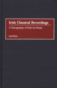 Title: Irish Classical Recordings: A Discography of Irish Art Music, Author: Axel Klein