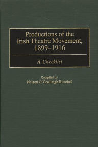 Title: Productions of the Irish Theatre Movement, 1899-1916: A Checklist, Author: Nelson Ritschel