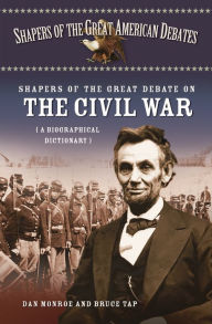 Title: Shapers of the Great Debate on the Civil War: A Biographical Dictionary, Author: Dan Monroe