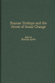 Title: Frances Trollope and the Novel of Social Change, Author: Brenda Ayres
