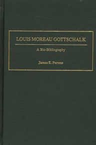 Title: Louis Moreau Gottschalk: A Bio-Bibliography, Author: James E. Perone