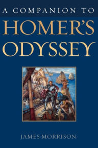 Title: A Companion to Homer's Odyssey / Edition 1, Author: James Morrison