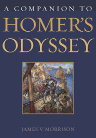 Title: A Companion to Homer's Odyssey / Edition 1, Author: James Morrison