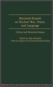 Title: Bertrand Russell on Nuclear War, Peace, and Language: Critical and Historical Essays, Author: Alan Schwerin