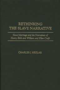 Title: Rethinking the Slave Narrative: Slave Marriage and the Narratives of Henry Bibb and William and Ellen Craft, Author: Charles J. Heglar