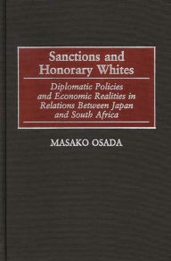Title: Sanctions and Honorary Whites: Diplomatic Policies and Economic Realities in Relations Between Japan and South Africa, Author: Masako Osada