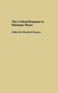 Title: The Critical Response to Marianne Moore, Author: Elizabeth Gregory