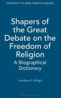 Shapers of the Great Debate on the Freedom of Religion: A Biographical Dictionary