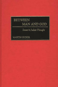Title: Between Man and God: Issues in Judaic Thought, Author: Martin Sicker