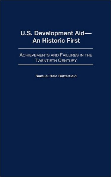 U.S. Development Aid--An Historic First: Achievements and Failures in the Twentieth Century / Edition 1