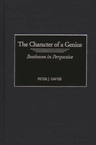 Title: The Character of a Genius: Beethoven in Perspective, Author: Peter J. Davies