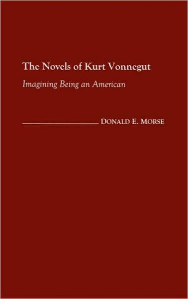 The Novels of Kurt Vonnegut: Imagining Being an American
