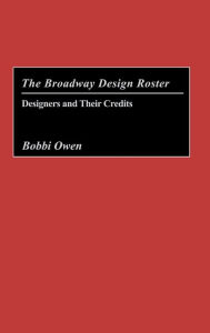 Title: The Broadway Design Roster: Designers and Their Credits, Author: Bobbi Owen