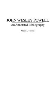 Title: John Wesley Powell: An Annotated Bibliography, Author: Marcia L. Thomas