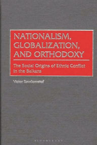 Title: Nationalism, Globalization, and Orthodoxy: The Social Origins of Ethnic Conflict in the Balkans, Author: Victor Roudometof