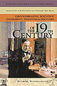 Title: Groundbreaking Scientific Experiments, Inventions, and Discoveries of the 19th Century, Author: Michael Windelspecht