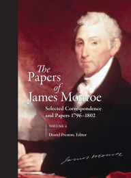 Title: The Papers of James Monroe, Volume 4: Selected Correspondence and Papers, 1796-1802, Author: Daniel Preston