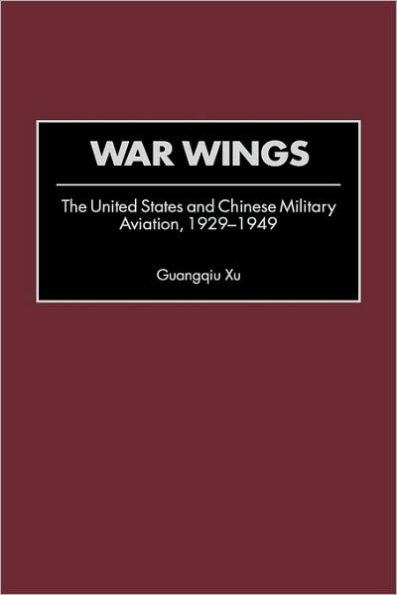 War Wings: The United States and Chinese Military Aviation, 1929-1949
