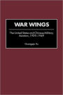 War Wings: The United States and Chinese Military Aviation, 1929-1949