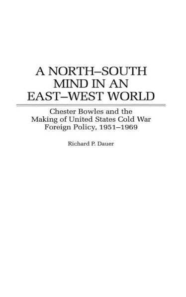 A North-South Mind in an East-West World: Chester Bowles and the Making of United States Cold War Foreign Policy, 1951-1969