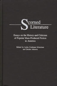 Title: Scorned Literature: Essays on the History and Criticism of Popular Mass-Produced Fiction in America, Author: Lydia Cushman Schurman