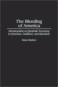 Title: The Bleeding of America: Menstruation as Symbolic Economy in Pynchon, Faulkner, and Morrison, Author: Dana Medoro