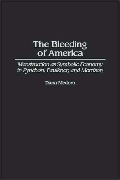 The Bleeding of America: Menstruation as Symbolic Economy in Pynchon, Faulkner, and Morrison