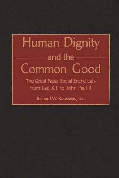 Human Dignity and the Common Good: The Great Papal Social Encyclicals from Leo XIII to John Paul II