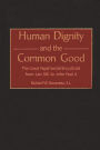 Human Dignity and the Common Good: The Great Papal Social Encyclicals from Leo XIII to John Paul II