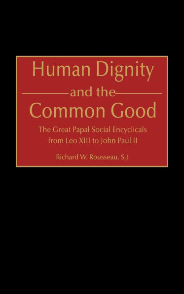 Human Dignity and the Common Good: The Great Papal Social Encyclicals from Leo XIII to John Paul II