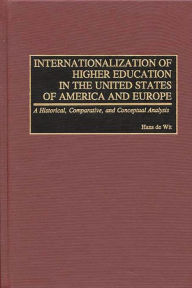 Title: Internationalization of Higher Education in the United States of America and Europe: A Historical, Comparative, and Conceptual Analysis / Edition 1, Author: Hans de Wit