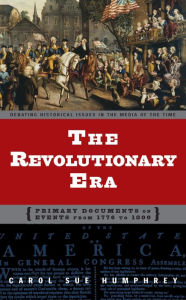 Title: The Revolutionary Era: Primary Documents on Events from 1776 to 1800, Author: Carol Sue Humphrey