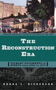 Title: The Reconstruction Era: Primary Documents on Events from 1865 to 1877, Author: Donna L. Dickerson