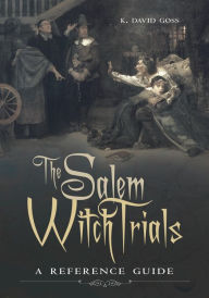 Title: The Salem Witch Trials: A Reference Guide, Author: K. David Goss