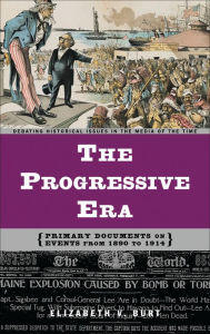Title: The Progressive Era: Primary Documents on Events from 1890 to 1914, Author: Elizabeth V. Burt