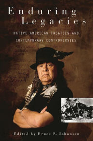 Title: Enduring Legacies: Native American Treaties and Contemporary Controversies, Author: Bruce E. Johansen