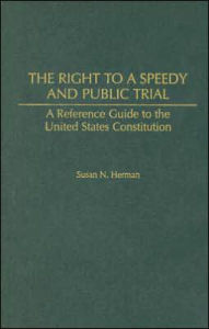 Title: The Right to a Speedy and Public Trial: A Reference Guide to the United States Constitution, Author: Susan N. Herman