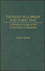 The Right to a Speedy and Public Trial: A Reference Guide to the United States Constitution